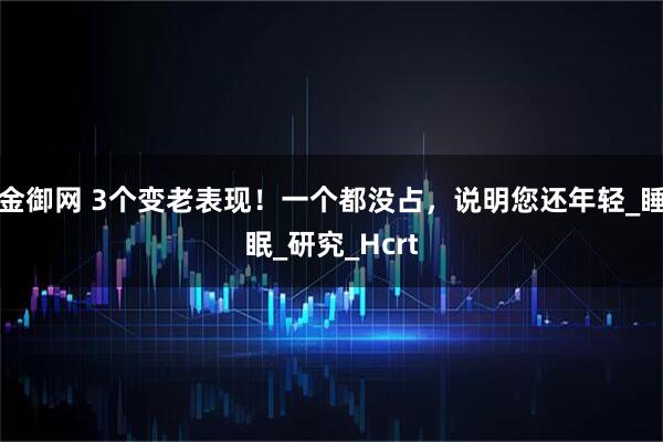金御网 3个变老表现！一个都没占，说明您还年轻_睡眠_研究_Hcrt