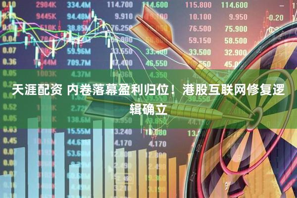 天涯配资 内卷落幕盈利归位！港股互联网修复逻辑确立